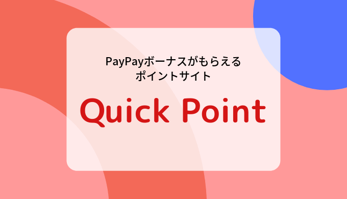Quick Pointの特徴、メリット、稼ぎ方／PayPayボーナスがもらえるポイントサイト